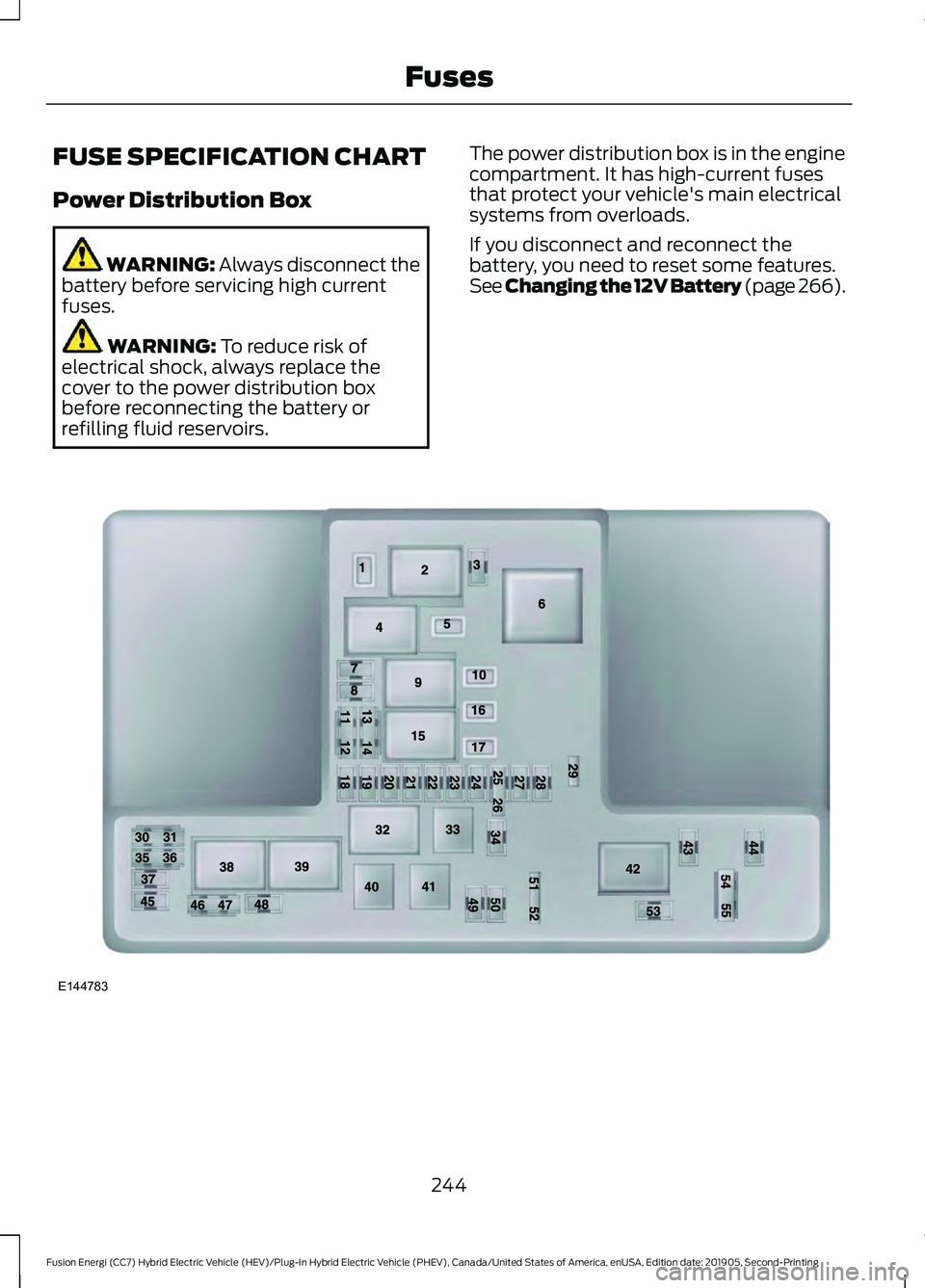 FORD FUSION ENERGI 2020 Owners Manual FUSE SPECIFICATION CHART
Power Distribution Box
WARNING: Always disconnect the
battery before servicing high current
fuses. WARNING:
To reduce risk of
electrical shock, always replace the
cover to th FORD FUSION ENERGI 2020 Owners Manual FUSE SPECIFICATION CHART
Power Distribution Box
WARNING: Always disconnect the
battery before servicing high current
fuses. WARNING:
To reduce risk of
electrical shock, always replace the
cover to th