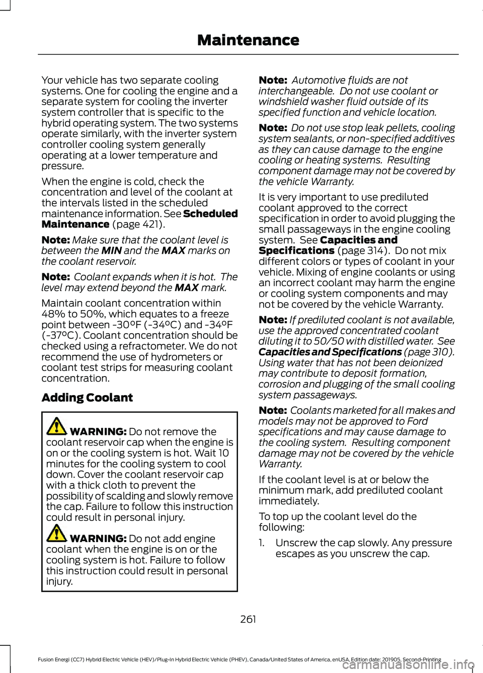 FORD FUSION ENERGI 2020 Owners Manual Your vehicle has two separate cooling
systems. One for cooling the engine and a
separate system for cooling the inverter
system controller that is specific to the
hybrid operating system. The two syst FORD FUSION ENERGI 2020 Owners Manual Your vehicle has two separate cooling
systems. One for cooling the engine and a
separate system for cooling the inverter
system controller that is specific to the
hybrid operating system. The two syst