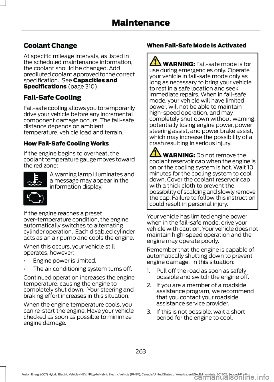 FORD FUSION ENERGI 2020 Owners Guide Coolant Change
At specific mileage intervals, as listed in
the scheduled maintenance information,
the coolant should be changed. Add
prediluted coolant approved to the correct
specification. See Capa FORD FUSION ENERGI 2020 Owners Guide Coolant Change
At specific mileage intervals, as listed in
the scheduled maintenance information,
the coolant should be changed. Add
prediluted coolant approved to the correct
specification. See Capa