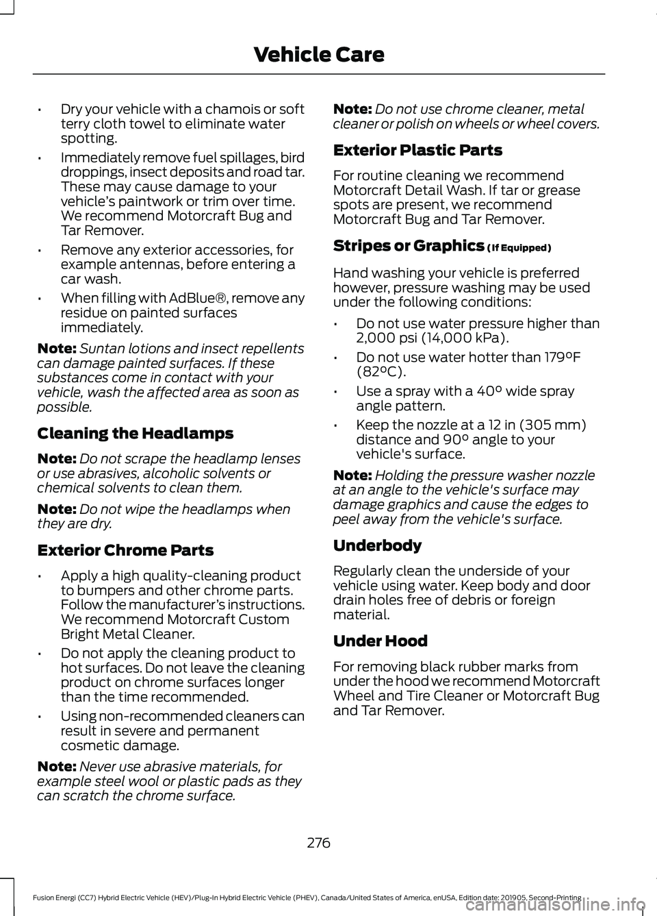 FORD FUSION ENERGI 2020 Owners Manual •
Dry your vehicle with a chamois or soft
terry cloth towel to eliminate water
spotting.
• Immediately remove fuel spillages, bird
droppings, insect deposits and road tar.
These may cause damage t FORD FUSION ENERGI 2020 Owners Manual •
Dry your vehicle with a chamois or soft
terry cloth towel to eliminate water
spotting.
• Immediately remove fuel spillages, bird
droppings, insect deposits and road tar.
These may cause damage t