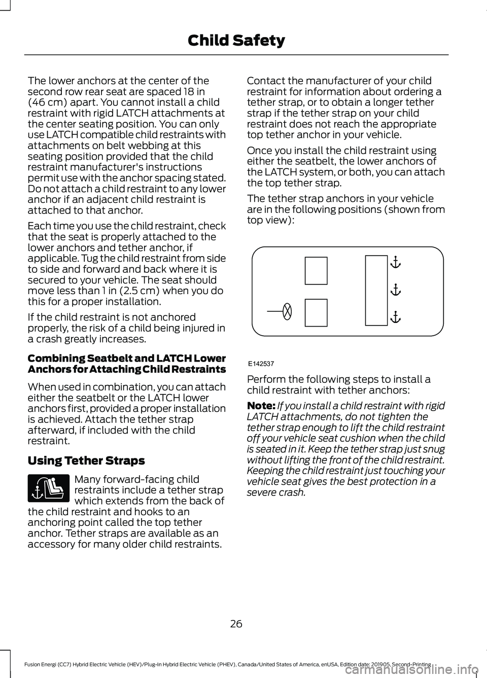 FORD FUSION ENERGI 2020 Owners Manual The lower anchors at the center of the
second row rear seat are spaced 18 in
(46 cm) apart. You cannot install a child
restraint with rigid LATCH attachments at
the center seating position. You can on FORD FUSION ENERGI 2020 Owners Manual The lower anchors at the center of the
second row rear seat are spaced 18 in
(46 cm) apart. You cannot install a child
restraint with rigid LATCH attachments at
the center seating position. You can on