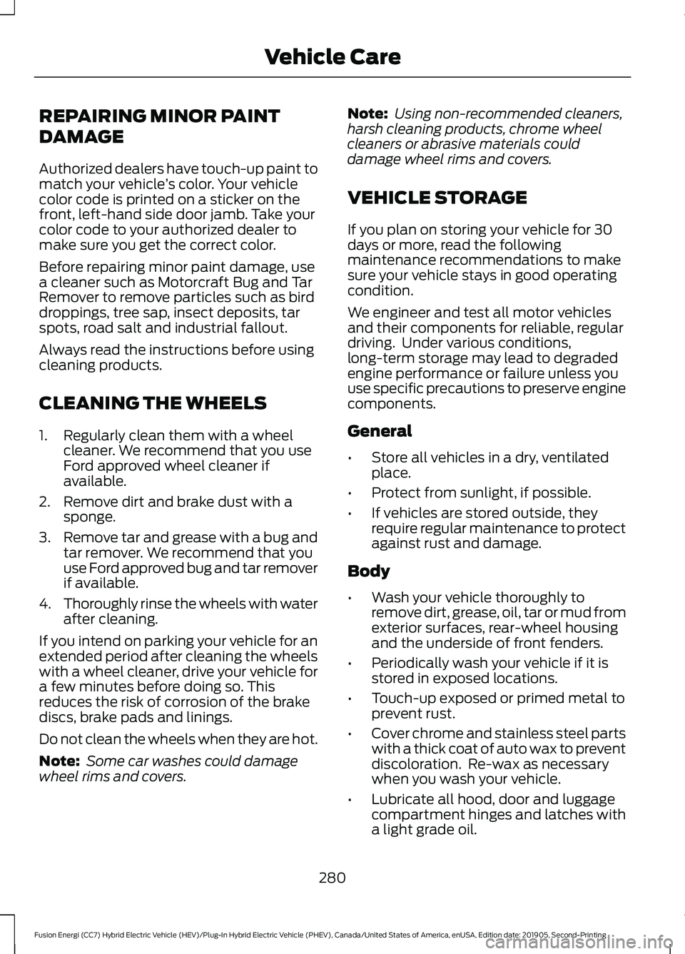 FORD FUSION ENERGI 2020 Owners Manual REPAIRING MINOR PAINT
DAMAGE
Authorized dealers have touch-up paint to
match your vehicle
’s color. Your vehicle
color code is printed on a sticker on the
front, left-hand side door jamb. Take your
FORD FUSION ENERGI 2020 Owners Manual REPAIRING MINOR PAINT
DAMAGE
Authorized dealers have touch-up paint to
match your vehicle
’s color. Your vehicle
color code is printed on a sticker on the
front, left-hand side door jamb. Take your