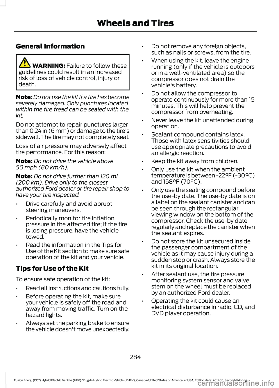FORD FUSION ENERGI 2020 Owners Guide General Information
WARNING: Failure to follow these
guidelines could result in an increased
risk of loss of vehicle control, injury or
death.
Note: Do not use the kit if a tire has become
severely da FORD FUSION ENERGI 2020 Owners Guide General Information
WARNING: Failure to follow these
guidelines could result in an increased
risk of loss of vehicle control, injury or
death.
Note: Do not use the kit if a tire has become
severely da