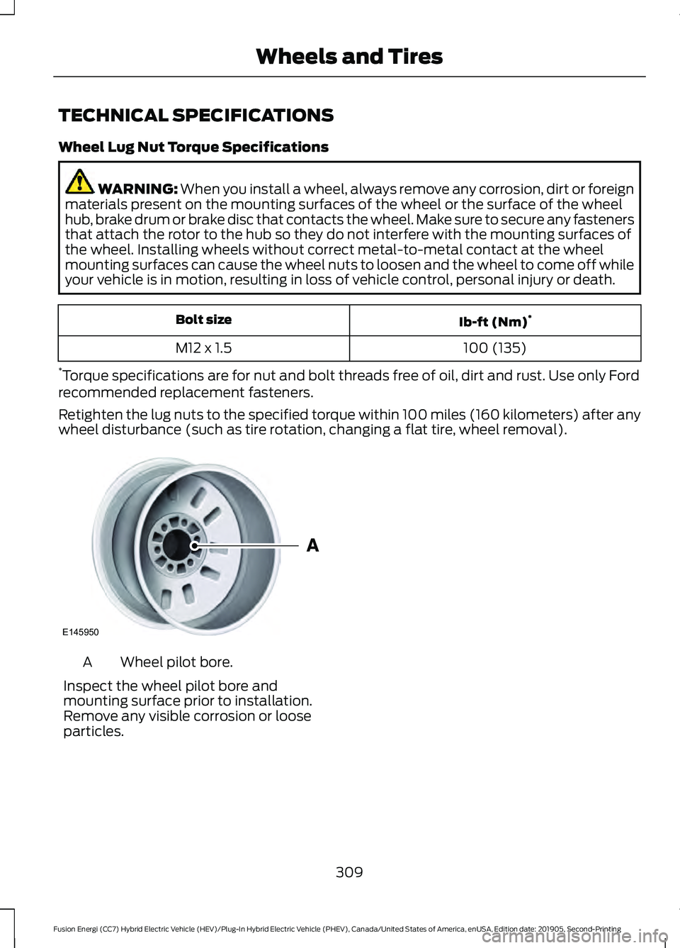 FORD FUSION ENERGI 2020  Owners Manual TECHNICAL SPECIFICATIONS
Wheel Lug Nut Torque Specifications
WARNING: When you install a wheel, always remove any corrosion, dirt or foreign
materials present on the mounting surfaces of the wheel or 