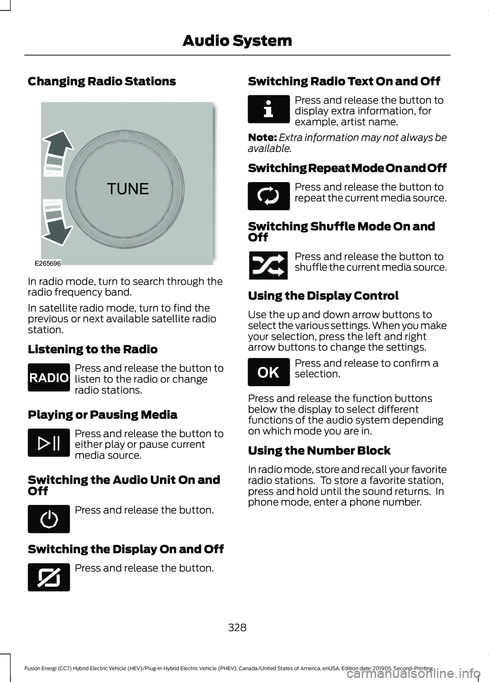 FORD FUSION ENERGI 2020  Owners Manual Changing Radio Stations
In radio mode, turn to search through the
radio frequency band.
In satellite radio mode, turn to find the
previous or next available satellite radio
station.
Listening to the R