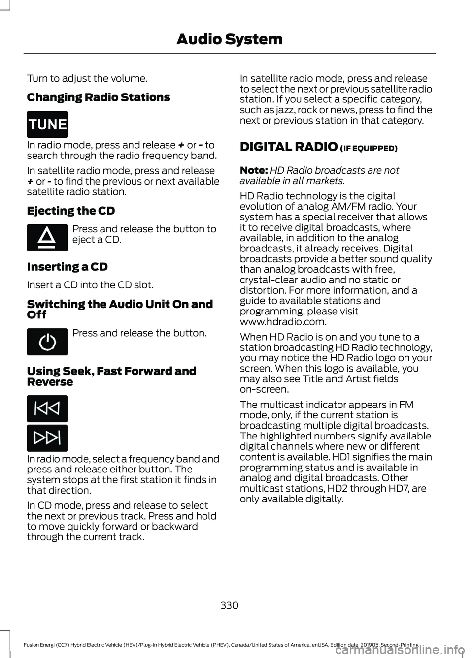 FORD FUSION ENERGI 2020  Owners Manual Turn to adjust the volume.
Changing Radio Stations
In radio mode, press and release + or - to
search through the radio frequency band.
In satellite radio mode, press and release
+
 or - to find the pr