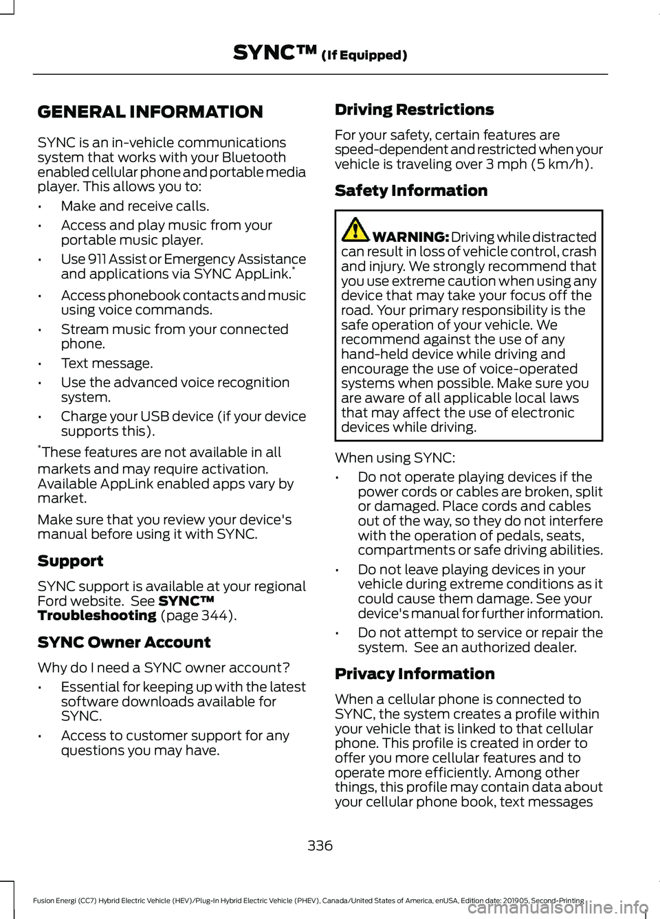 FORD FUSION ENERGI 2020 Owners Manual GENERAL INFORMATION
SYNC is an in-vehicle communications
system that works with your Bluetooth
enabled cellular phone and portable media
player. This allows you to:
•
Make and receive calls.
• Acc FORD FUSION ENERGI 2020 Owners Manual GENERAL INFORMATION
SYNC is an in-vehicle communications
system that works with your Bluetooth
enabled cellular phone and portable media
player. This allows you to:
•
Make and receive calls.
• Acc