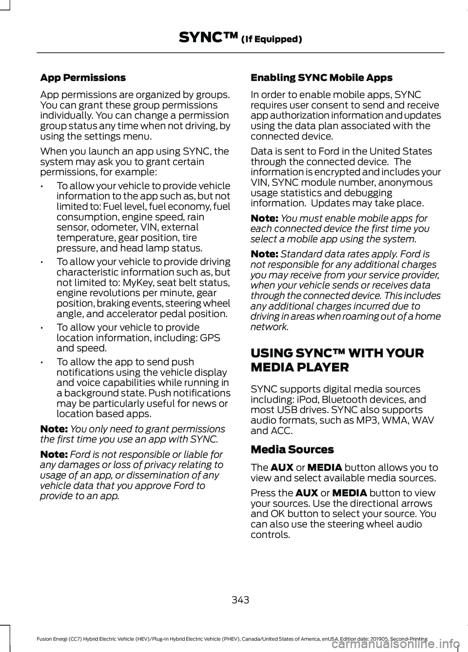 FORD FUSION ENERGI 2020 Owners Manual App Permissions
App permissions are organized by groups.
You can grant these group permissions
individually. You can change a permission
group status any time when not driving, by
using the settings m FORD FUSION ENERGI 2020 Owners Manual App Permissions
App permissions are organized by groups.
You can grant these group permissions
individually. You can change a permission
group status any time when not driving, by
using the settings m