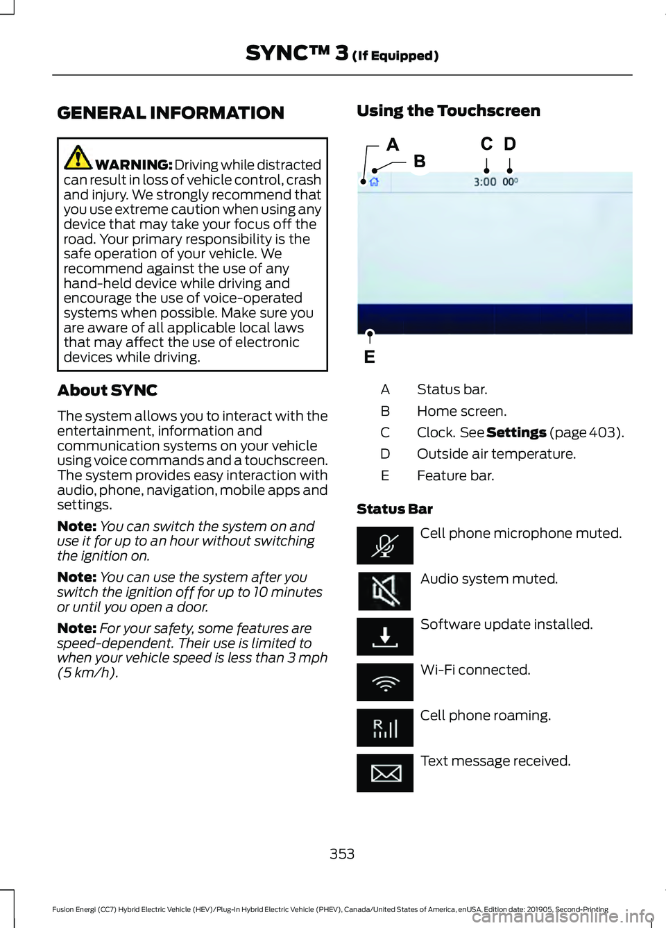 FORD FUSION ENERGI 2020 Owners Manual GENERAL INFORMATION
WARNING: Driving while distracted
can result in loss of vehicle control, crash
and injury. We strongly recommend that
you use extreme caution when using any
device that may take yo FORD FUSION ENERGI 2020 Owners Manual GENERAL INFORMATION
WARNING: Driving while distracted
can result in loss of vehicle control, crash
and injury. We strongly recommend that
you use extreme caution when using any
device that may take yo