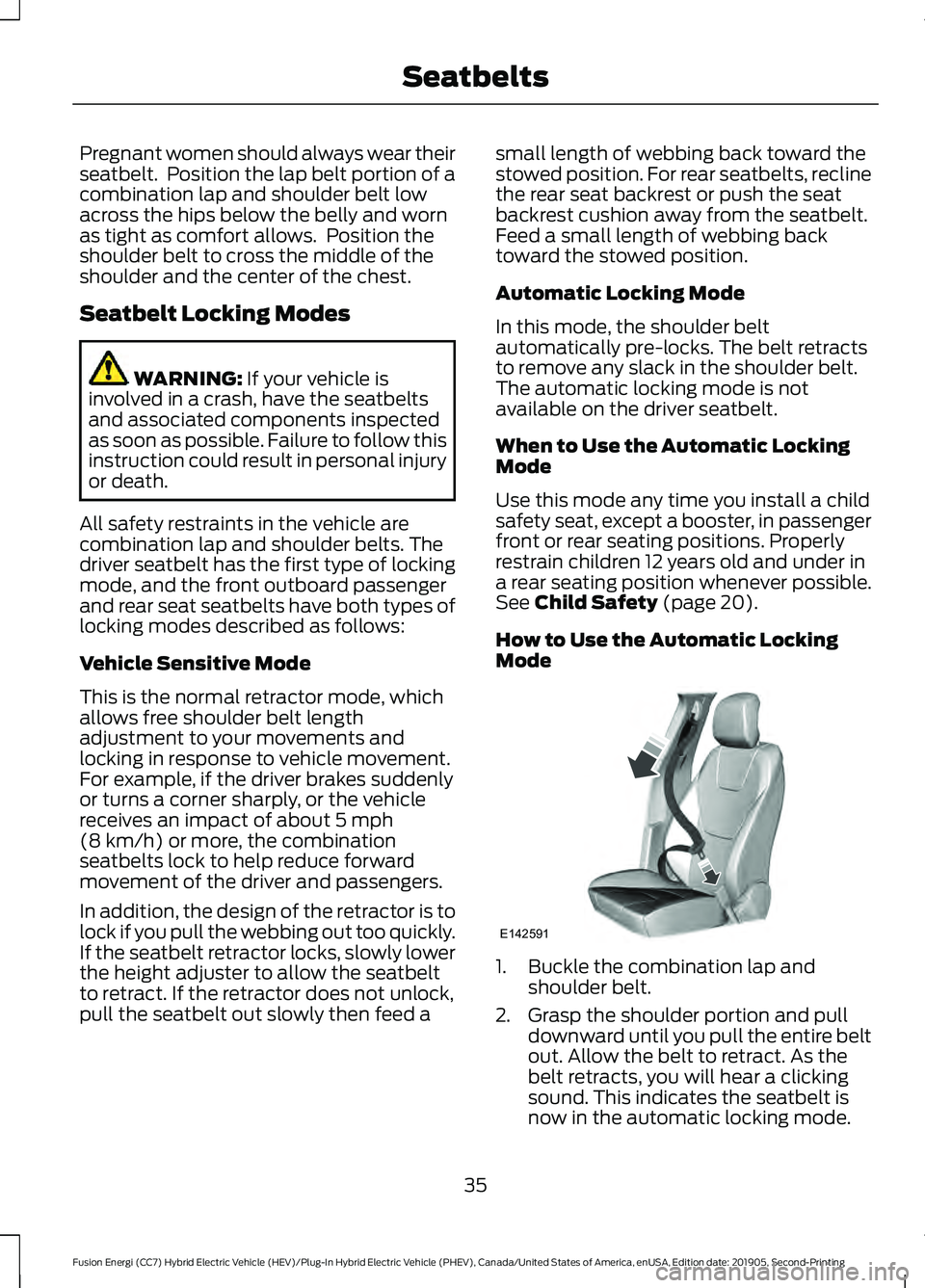 FORD FUSION ENERGI 2020  Owners Manual Pregnant women should always wear their
seatbelt.  Position the lap belt portion of a
combination lap and shoulder belt low
across the hips below the belly and worn
as tight as comfort allows.  Positi