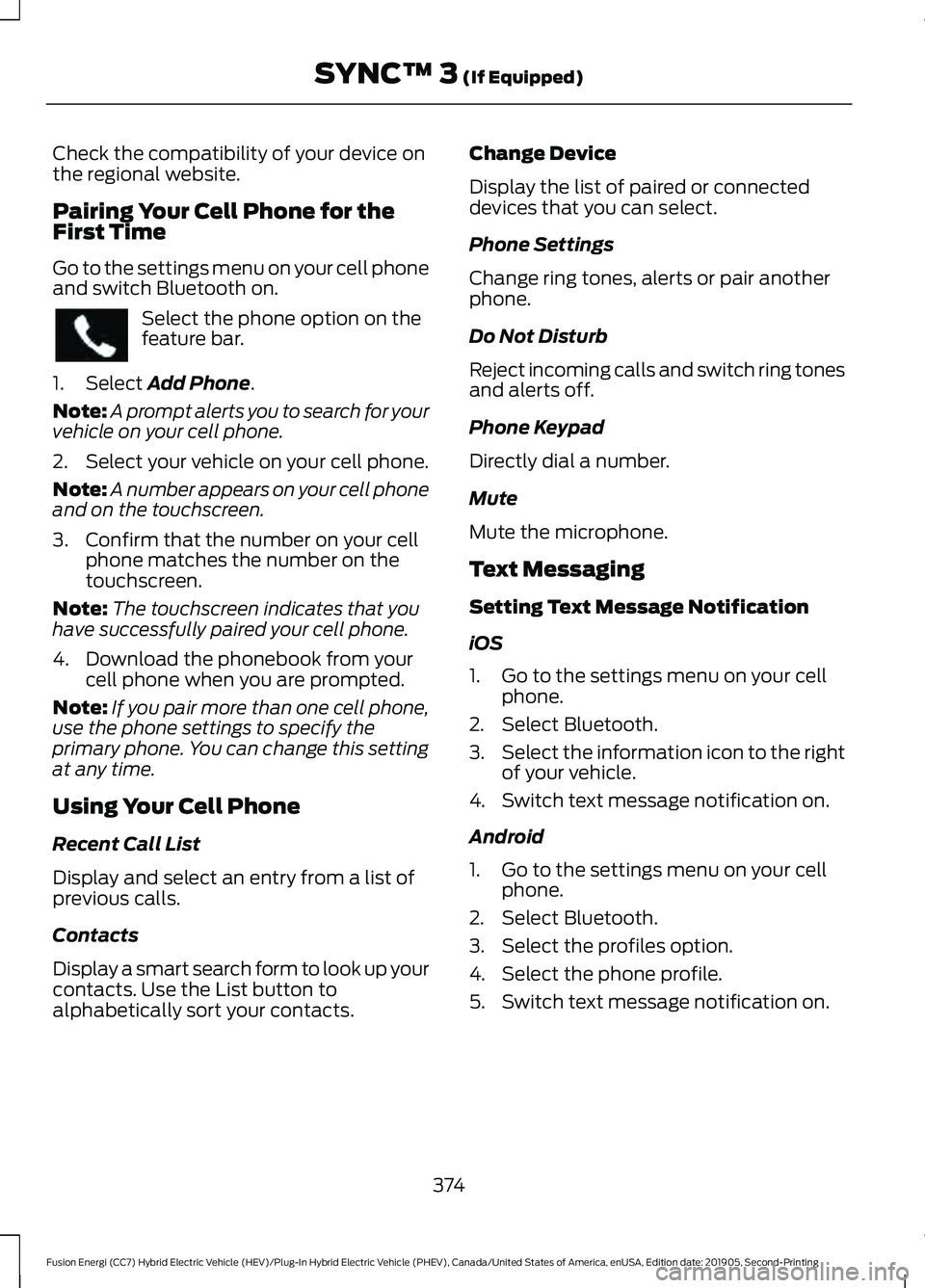FORD FUSION ENERGI 2020 User Guide Check the compatibility of your device on
the regional website.
Pairing Your Cell Phone for the
First Time
Go to the settings menu on your cell phone
and switch Bluetooth on.
Select the phone option o FORD FUSION ENERGI 2020 User Guide Check the compatibility of your device on
the regional website.
Pairing Your Cell Phone for the
First Time
Go to the settings menu on your cell phone
and switch Bluetooth on.
Select the phone option o