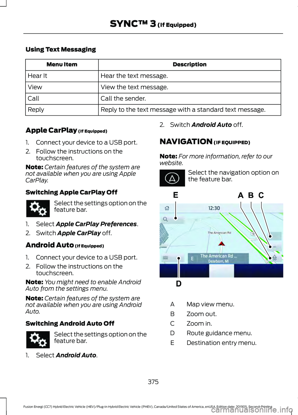 FORD FUSION ENERGI 2020 Owners Manual Using Text Messaging
Description
Menu Item
Hear the text message.
Hear It
View the text message.
View
Call the sender.
Call
Reply to the text message with a standard text message.
Reply
Apple CarPlay FORD FUSION ENERGI 2020 Owners Manual Using Text Messaging
Description
Menu Item
Hear the text message.
Hear It
View the text message.
View
Call the sender.
Call
Reply to the text message with a standard text message.
Reply
Apple CarPlay