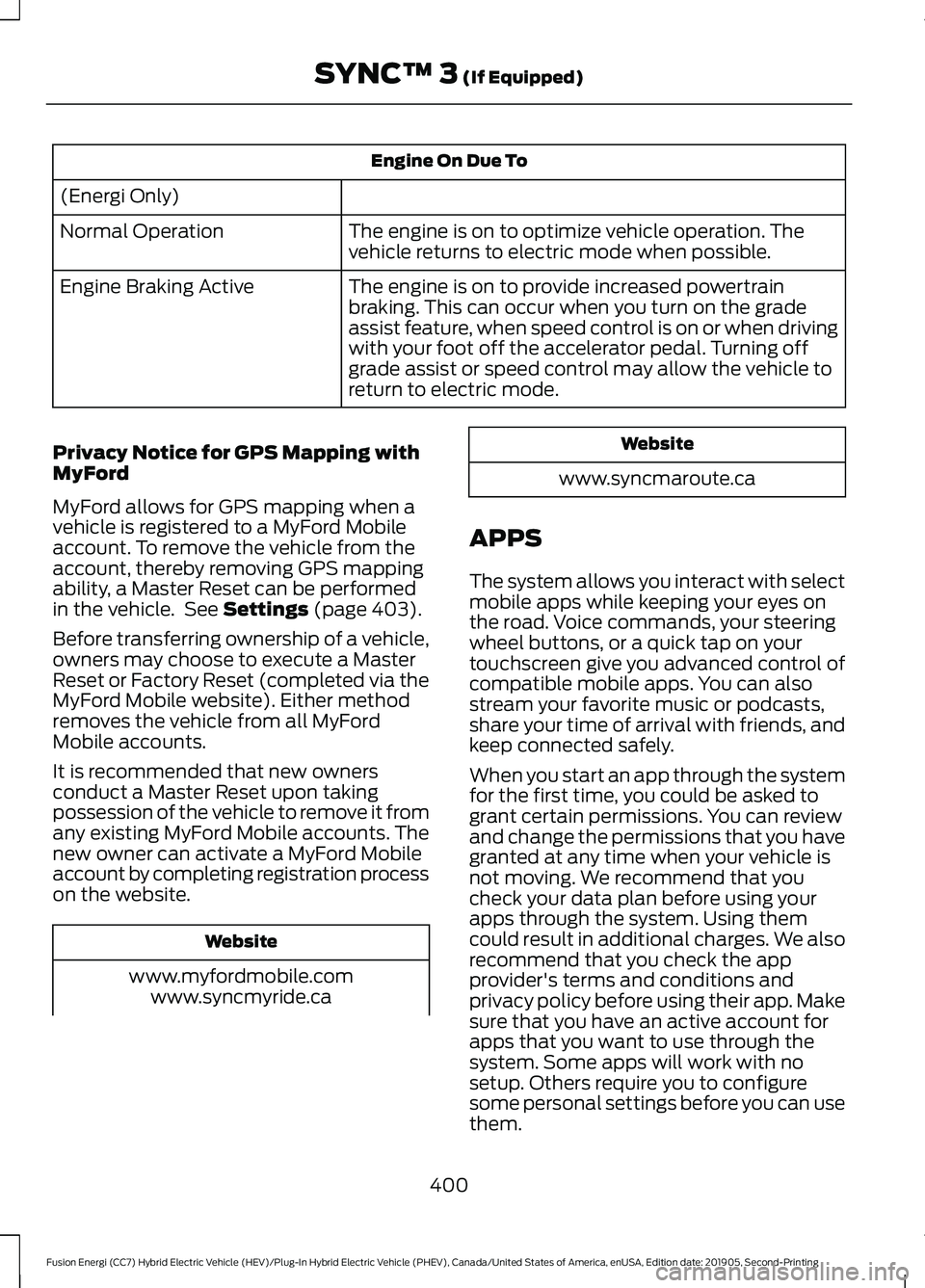FORD FUSION ENERGI 2020 Owners Guide Engine On Due To
(Energi Only) The engine is on to optimize vehicle operation. The
vehicle returns to electric mode when possible.
Normal Operation
The engine is on to provide increased powertrain
bra FORD FUSION ENERGI 2020 Owners Guide Engine On Due To
(Energi Only) The engine is on to optimize vehicle operation. The
vehicle returns to electric mode when possible.
Normal Operation
The engine is on to provide increased powertrain
bra