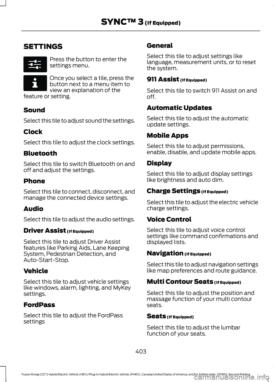 FORD FUSION ENERGI 2020 Owners Guide SETTINGS
Press the button to enter the
settings menu.
Once you select a tile, press the
button next to a menu item to
view an explanation of the
feature or setting.
Sound
Select this tile to adjust so FORD FUSION ENERGI 2020 Owners Guide SETTINGS
Press the button to enter the
settings menu.
Once you select a tile, press the
button next to a menu item to
view an explanation of the
feature or setting.
Sound
Select this tile to adjust so