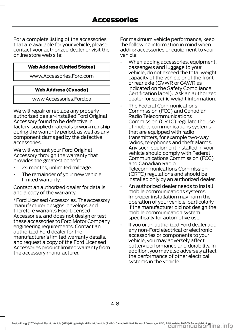 FORD FUSION ENERGI 2020 Owners Manual For a complete listing of the accessories
that are available for your vehicle, please
contact your authorized dealer or visit the
online store web site:
Web Address (United States)
www.Accessories.For FORD FUSION ENERGI 2020 Owners Manual For a complete listing of the accessories
that are available for your vehicle, please
contact your authorized dealer or visit the
online store web site:
Web Address (United States)
www.Accessories.For