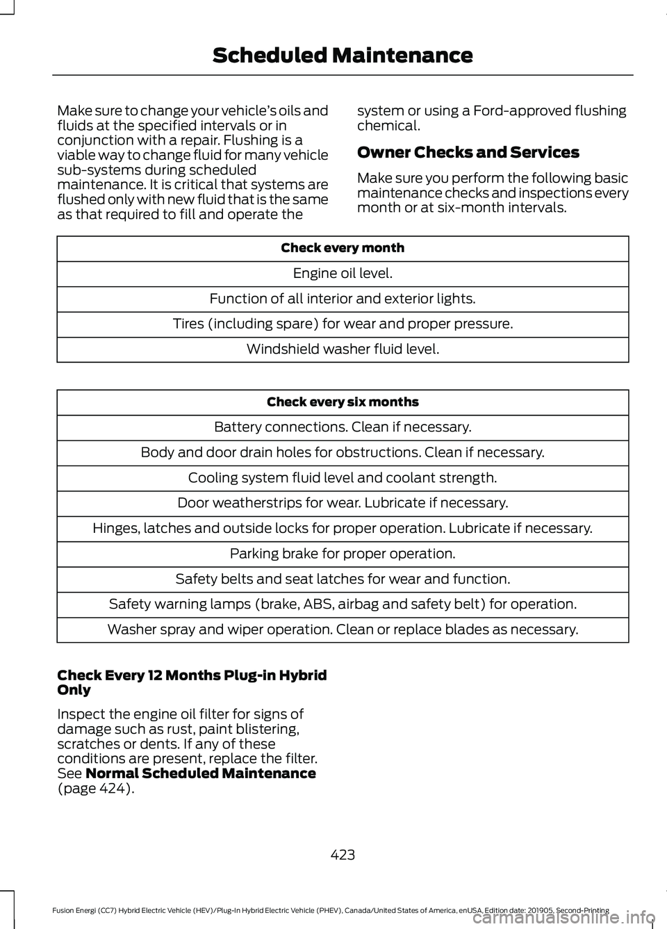 FORD FUSION ENERGI 2020  Owners Manual Make sure to change your vehicle
’s oils and
fluids at the specified intervals or in
conjunction with a repair. Flushing is a
viable way to change fluid for many vehicle
sub-systems during scheduled