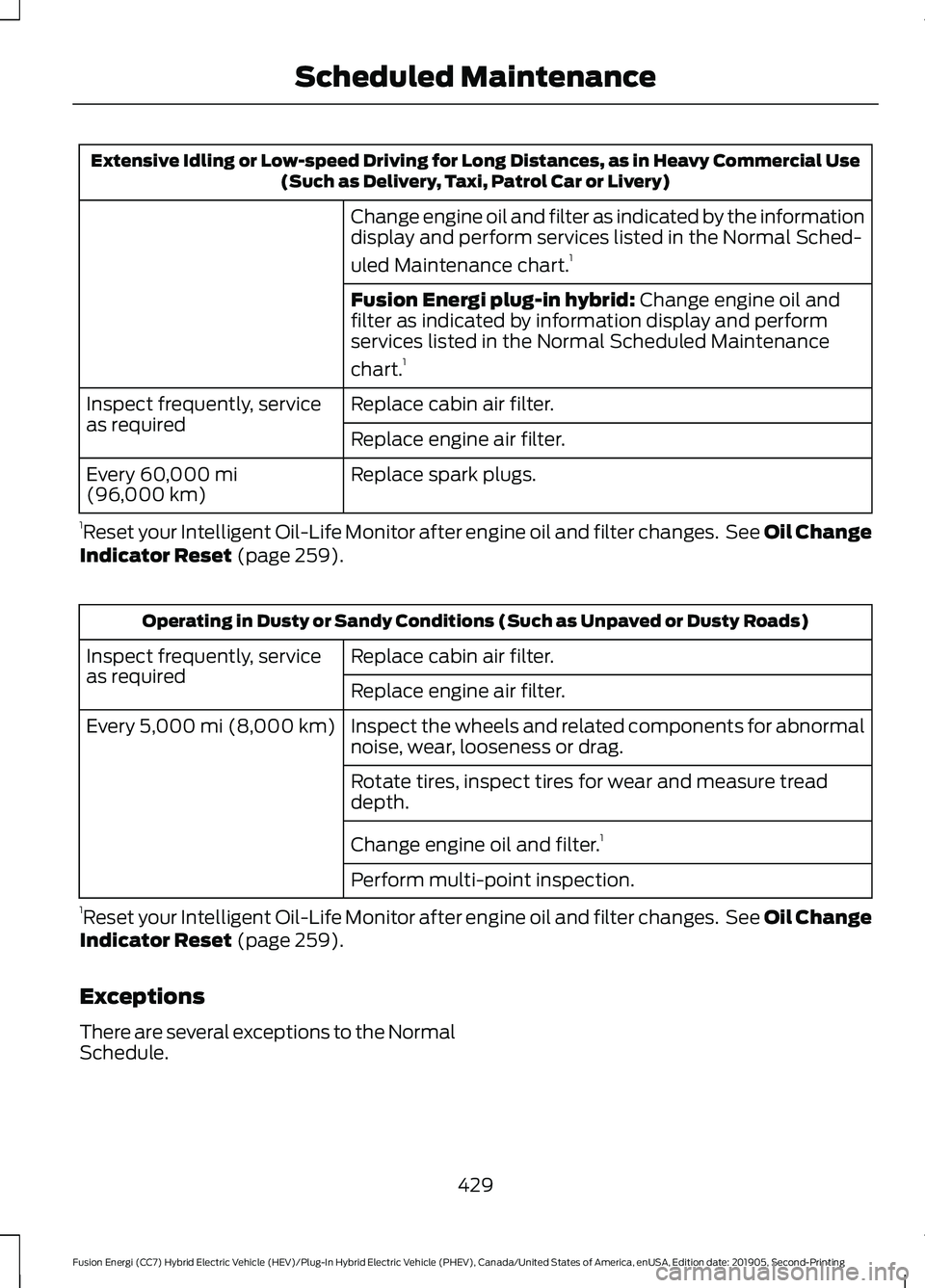 FORD FUSION ENERGI 2020 Owners Manual Extensive Idling or Low-speed Driving for Long Distances, as in Heavy Commercial Use
(Such as Delivery, Taxi, Patrol Car or Livery)
Change engine oil and filter as indicated by the information
display FORD FUSION ENERGI 2020 Owners Manual Extensive Idling or Low-speed Driving for Long Distances, as in Heavy Commercial Use
(Such as Delivery, Taxi, Patrol Car or Livery)
Change engine oil and filter as indicated by the information
display