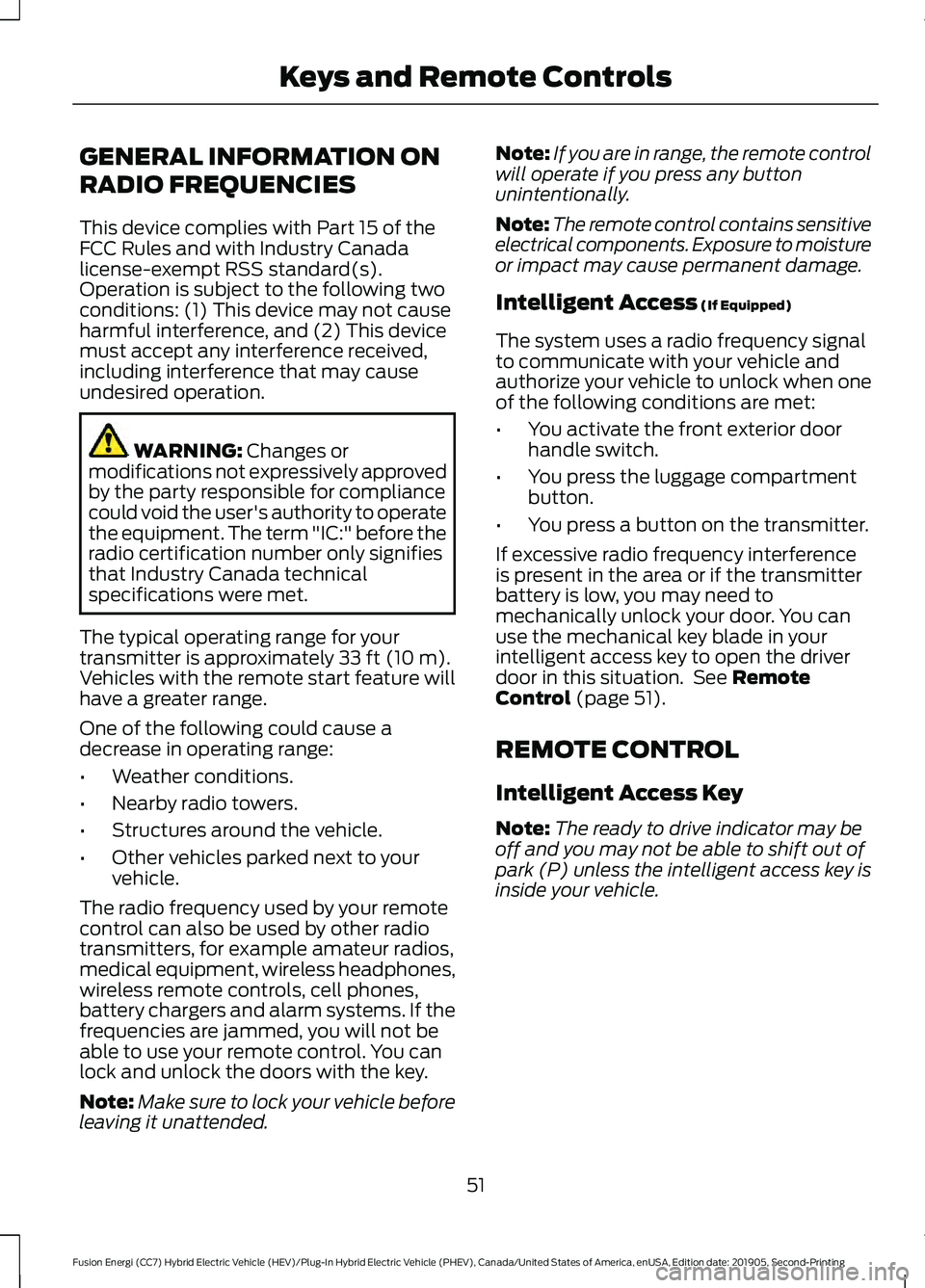 FORD FUSION ENERGI 2020 Owners Manual GENERAL INFORMATION ON
RADIO FREQUENCIES
This device complies with Part 15 of the
FCC Rules and with Industry Canada
license-exempt RSS standard(s).
Operation is subject to the following two
condition FORD FUSION ENERGI 2020 Owners Manual GENERAL INFORMATION ON
RADIO FREQUENCIES
This device complies with Part 15 of the
FCC Rules and with Industry Canada
license-exempt RSS standard(s).
Operation is subject to the following two
condition