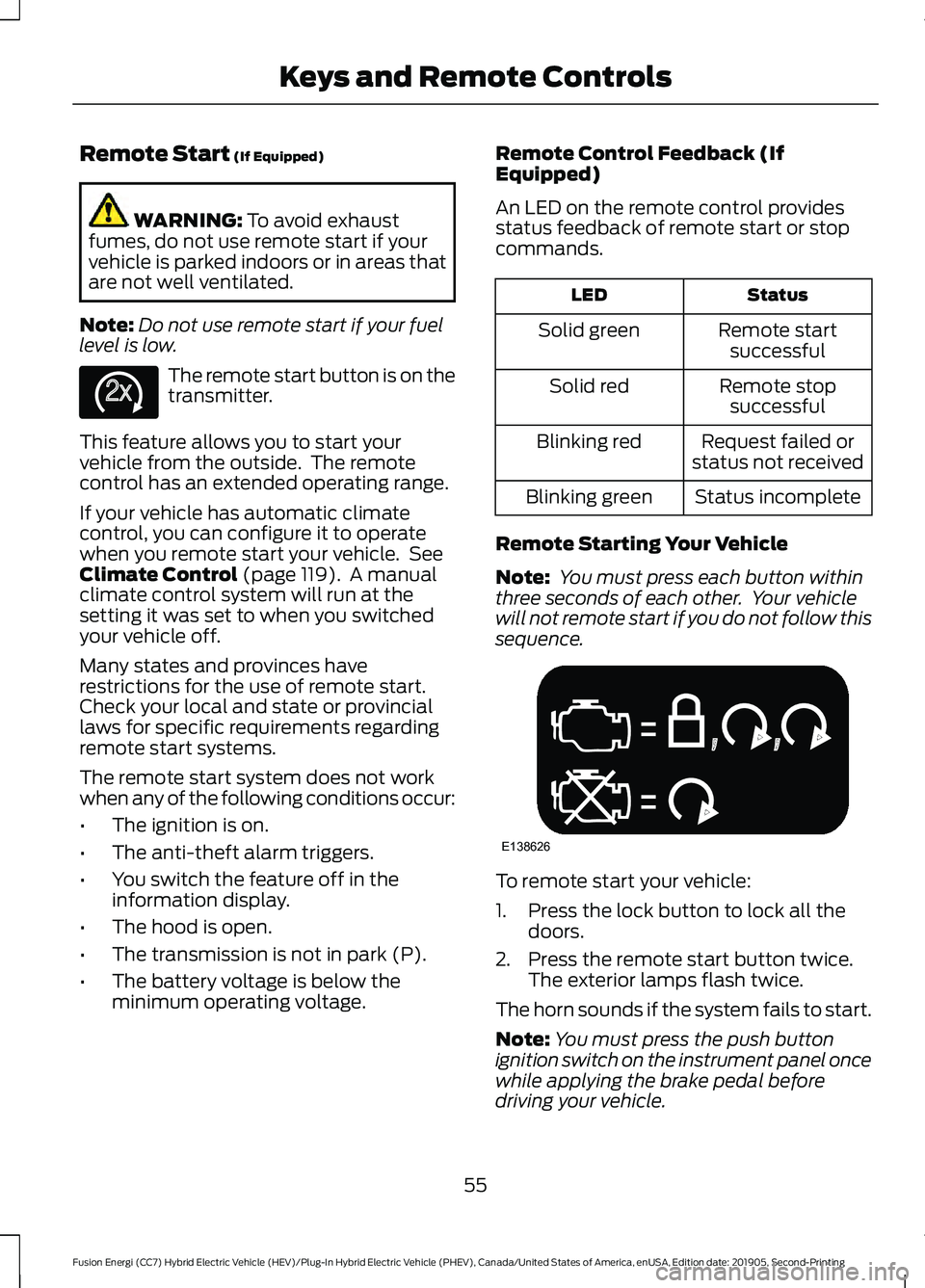 FORD FUSION ENERGI 2020 Owners Manual Remote Start (If Equipped)
WARNING:
To avoid exhaust
fumes, do not use remote start if your
vehicle is parked indoors or in areas that
are not well ventilated.
Note: Do not use remote start if your f FORD FUSION ENERGI 2020 Owners Manual Remote Start (If Equipped)
WARNING:
To avoid exhaust
fumes, do not use remote start if your
vehicle is parked indoors or in areas that
are not well ventilated.
Note: Do not use remote start if your f
