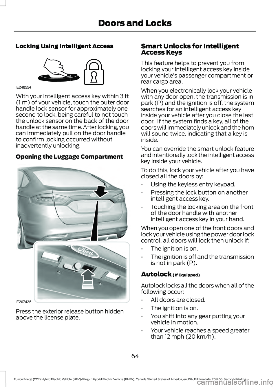 FORD FUSION ENERGI 2020  Owners Manual Locking Using Intelligent Access
With your intelligent access key within 3 ft
(1 m) of your vehicle, touch the outer door
handle lock sensor for approximately one
second to lock, being careful to not 