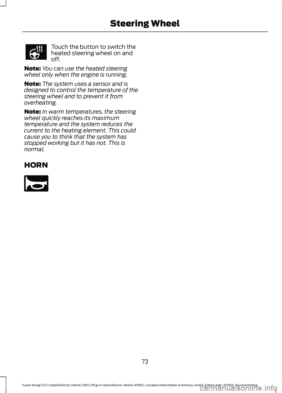 FORD FUSION ENERGI 2020 Manual PDF Touch the button to switch the
heated steering wheel on and
off.
Note: You can use the heated steering
wheel only when the engine is running.
Note: The system uses a sensor and is
designed to control FORD FUSION ENERGI 2020 Manual PDF Touch the button to switch the
heated steering wheel on and
off.
Note: You can use the heated steering
wheel only when the engine is running.
Note: The system uses a sensor and is
designed to control