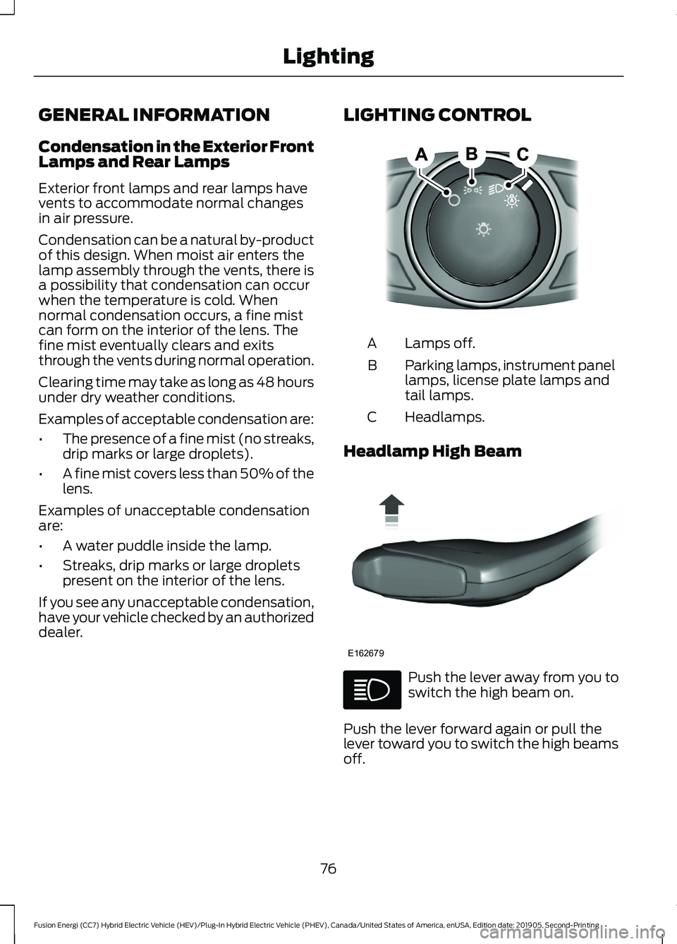 FORD FUSION ENERGI 2020  Owners Manual GENERAL INFORMATION
Condensation in the Exterior Front
Lamps and Rear Lamps
Exterior front lamps and rear lamps have
vents to accommodate normal changes
in air pressure.
Condensation can be a natural 