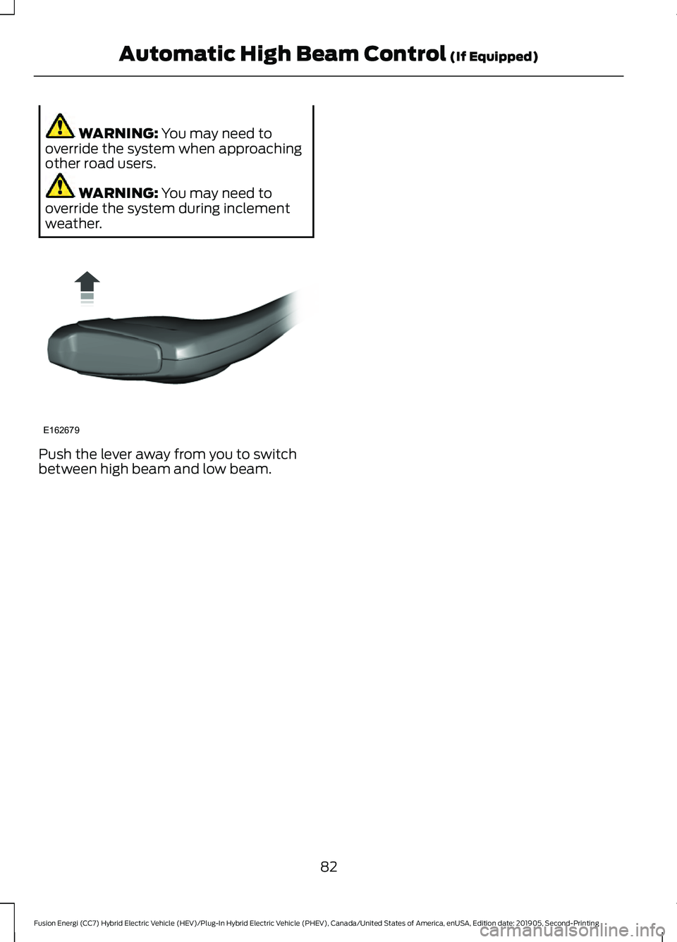 FORD FUSION ENERGI 2020  Owners Manual WARNING: You may need to
override the system when approaching
other road users. WARNING: 
You may need to
override the system during inclement
weather. Push the lever away from you to switch
between h