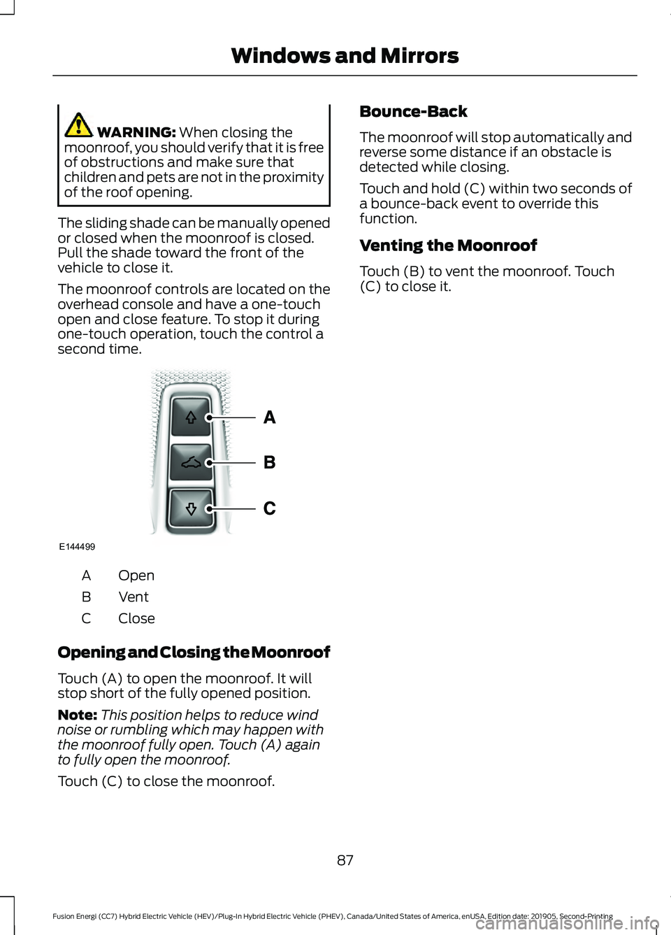 FORD FUSION ENERGI 2020 Manual Online WARNING: When closing the
moonroof, you should verify that it is free
of obstructions and make sure that
children and pets are not in the proximity
of the roof opening.
The sliding shade can be manual FORD FUSION ENERGI 2020 Manual Online WARNING: When closing the
moonroof, you should verify that it is free
of obstructions and make sure that
children and pets are not in the proximity
of the roof opening.
The sliding shade can be manual