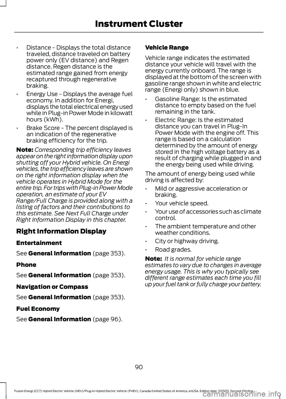 FORD FUSION ENERGI 2020 Owners Manual •
Distance - Displays the total distance
traveled, distance traveled on battery
power only (EV distance) and Regen
distance. Regen distance is the
estimated range gained from energy
recaptured throu FORD FUSION ENERGI 2020 Owners Manual •
Distance - Displays the total distance
traveled, distance traveled on battery
power only (EV distance) and Regen
distance. Regen distance is the
estimated range gained from energy
recaptured throu