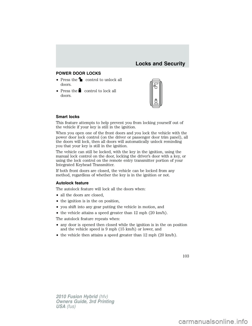 FORD FUSION HYBRID 2010  Owners Manual POWER DOOR LOCKS
•Press the
control to unlock all
doors.
•Press the
control to lock all
doors.
Smart locks
This feature attempts to help prevent you from locking yourself out of
the vehicle if you
