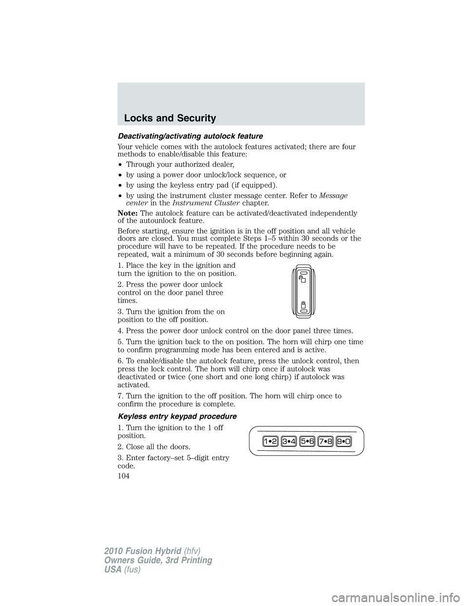 FORD FUSION HYBRID 2010  Owners Manual Deactivating/activating autolock feature
Your vehicle comes with the autolock features activated; there are four
methods to enable/disable this feature:
•Through your authorized dealer,
•by using 