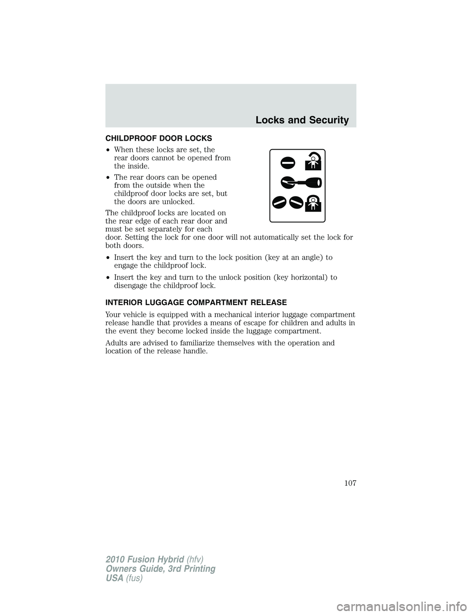 FORD FUSION HYBRID 2010  Owners Manual CHILDPROOF DOOR LOCKS
•When these locks are set, the
rear doors cannot be opened from
the inside.
•The rear doors can be opened
from the outside when the
childproof door locks are set, but
the doo