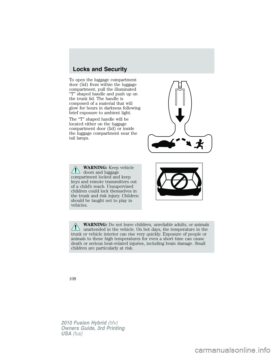 FORD FUSION HYBRID 2010  Owners Manual To open the luggage compartment
door (lid) from within the luggage
compartment, pull the illuminated
“T” shaped handle and push up on
the trunk lid. The handle is
composed of a material that will
