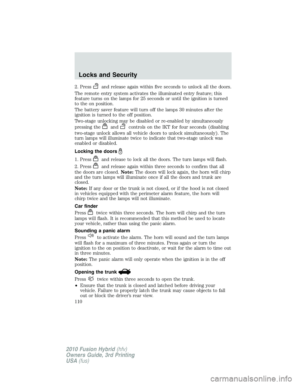 FORD FUSION HYBRID 2010  Owners Manual 2. Pressand release again within five seconds to unlock all the doors.
The remote entry system activates the illuminated entry feature; this
feature turns on the lamps for 25 seconds or until the igni