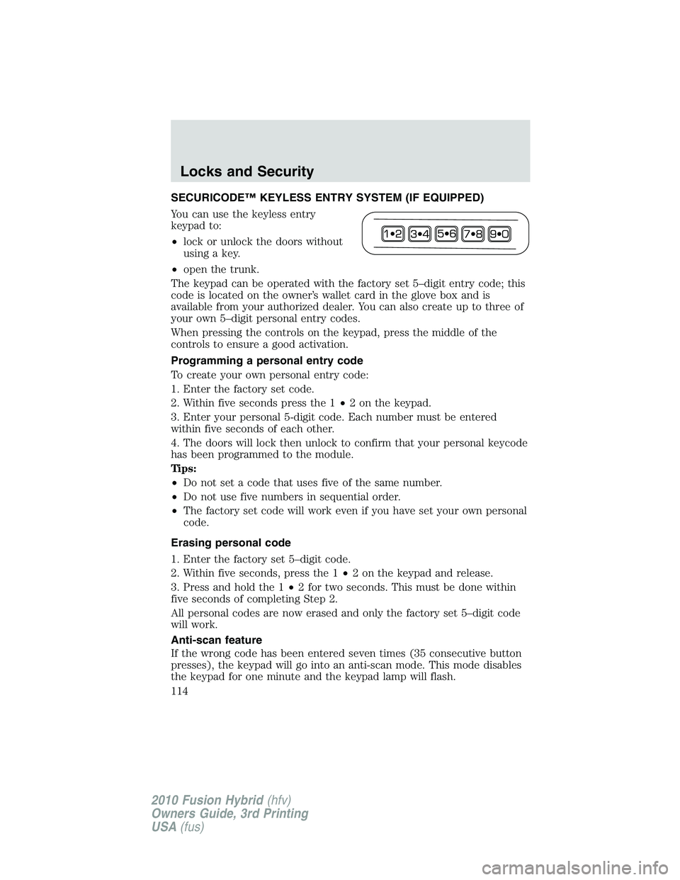 FORD FUSION HYBRID 2010 Owners Manual SECURICODE™ KEYLESS ENTRY SYSTEM (IF EQUIPPED)
You can use the keyless entry
keypad to:
•lock or unlock the doors without
using a key.
•open the trunk.
The keypad can be operated with the factor