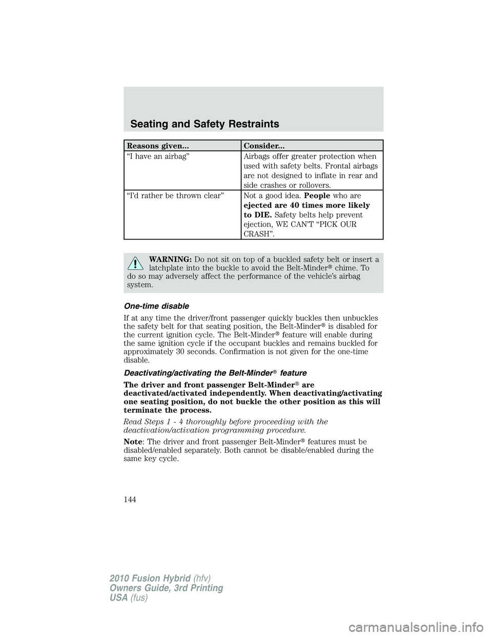 FORD FUSION HYBRID 2010  Owners Manual Reasons given... Consider...
“I have an airbag” Airbags offer greater protection when
used with safety belts. Frontal airbags
are not designed to inflate in rear and
side crashes or rollovers.
“