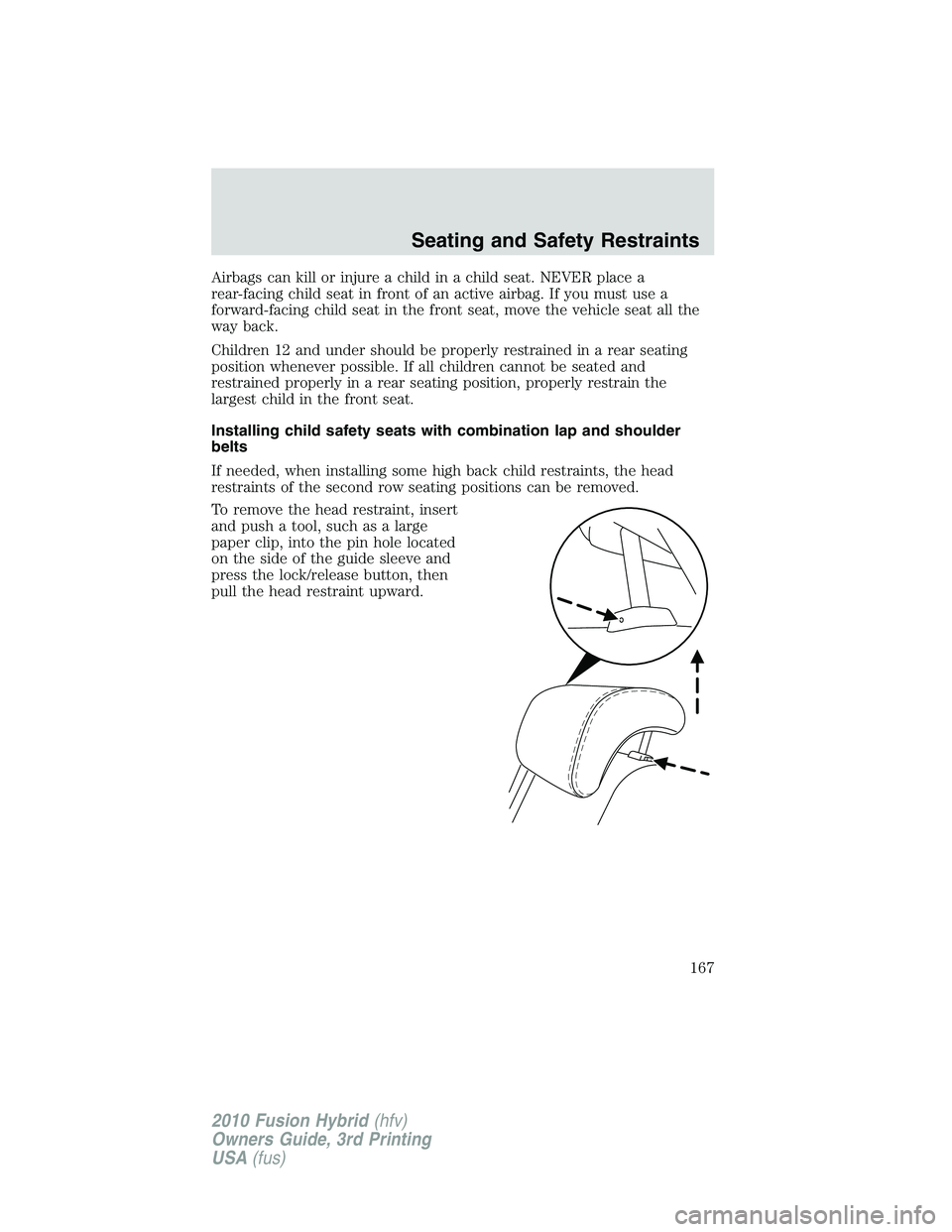 FORD FUSION HYBRID 2010 Owners Manual Airbags can kill or injure a child in a child seat. NEVER place a
rear-facing child seat in front of an active airbag. If you must use a
forward-facing child seat in the front seat, move the vehicle s FORD FUSION HYBRID 2010 Owners Manual Airbags can kill or injure a child in a child seat. NEVER place a
rear-facing child seat in front of an active airbag. If you must use a
forward-facing child seat in the front seat, move the vehicle s