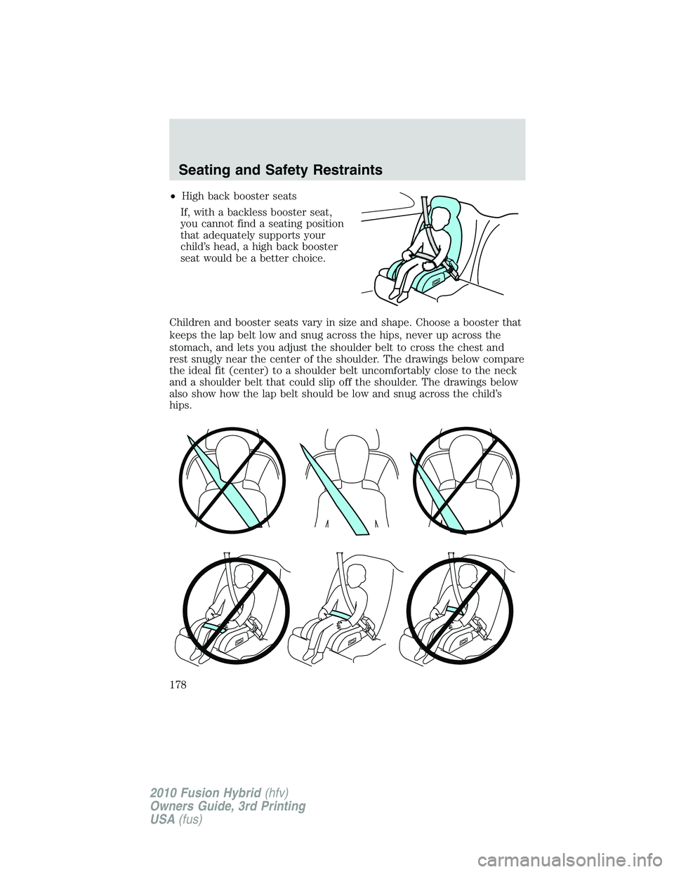 FORD FUSION HYBRID 2010 Owners Manual •High back booster seats
If, with a backless booster seat,
you cannot find a seating position
that adequately supports your
child’s head, a high back booster
seat would be a better choice.
Childre FORD FUSION HYBRID 2010 Owners Manual •High back booster seats
If, with a backless booster seat,
you cannot find a seating position
that adequately supports your
child’s head, a high back booster
seat would be a better choice.
Childre