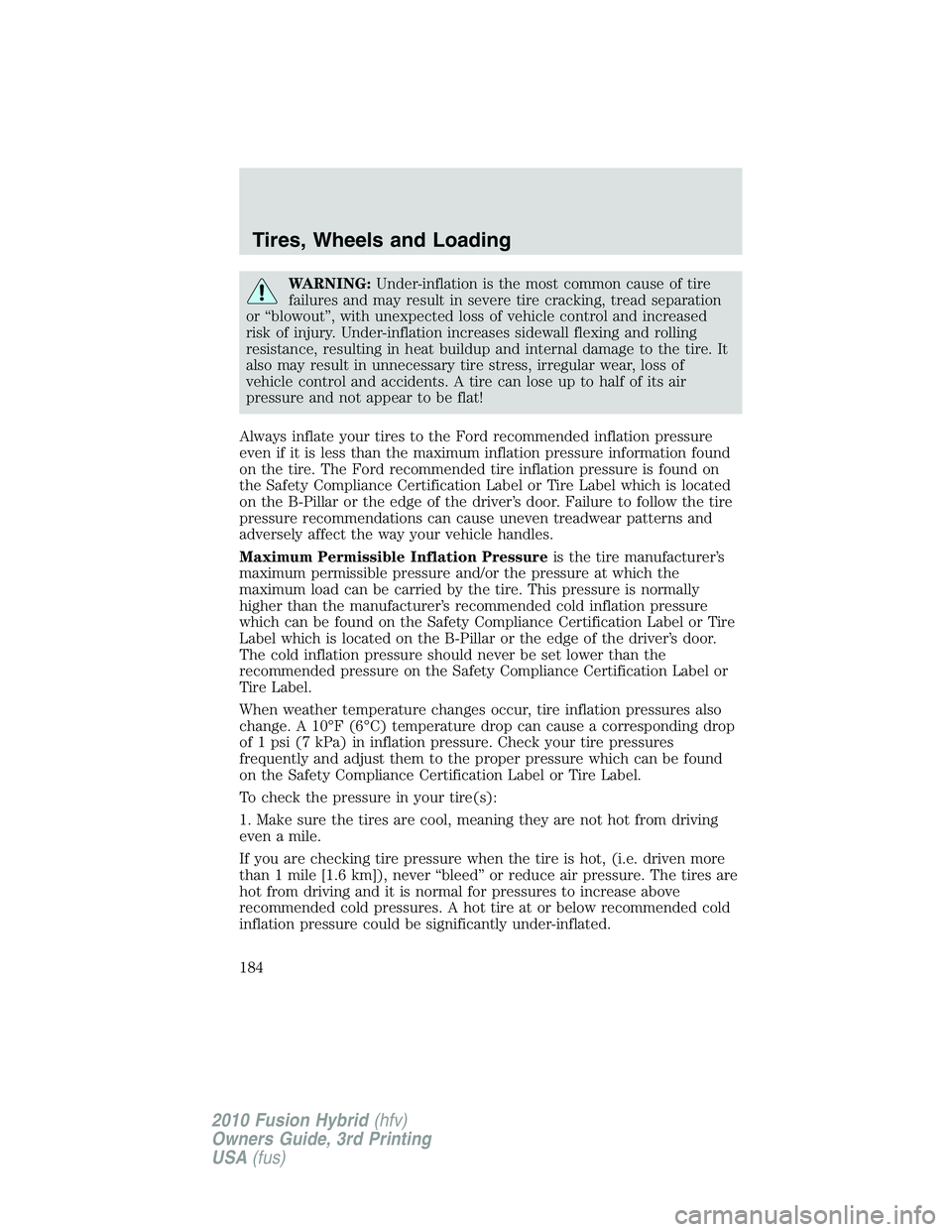 FORD FUSION HYBRID 2010  Owners Manual WARNING:Under-inflation is the most common cause of tire
failures and may result in severe tire cracking, tread separation
or “blowout”, with unexpected loss of vehicle control and increased
risk 