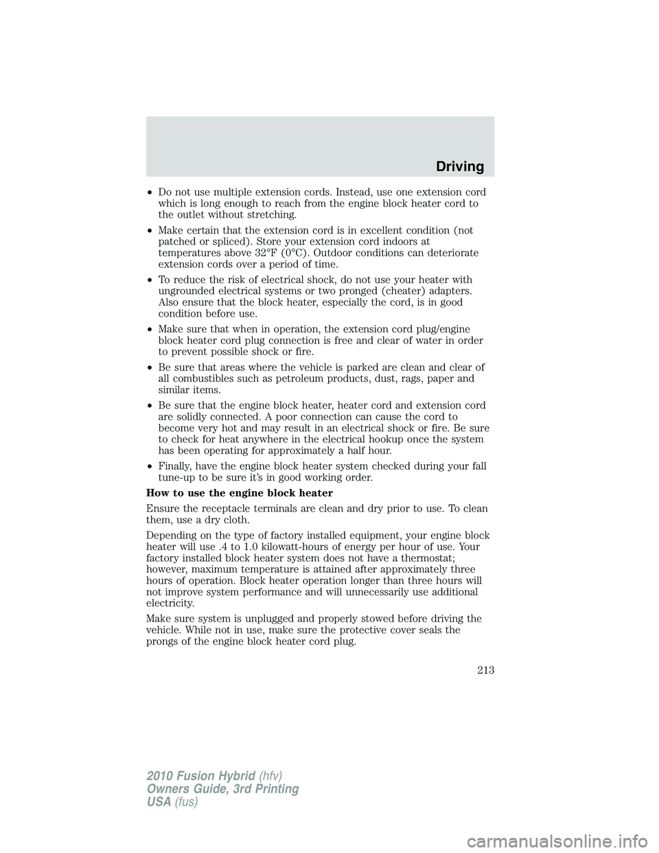 FORD FUSION HYBRID 2010  Owners Manual •Do not use multiple extension cords. Instead, use one extension cord
which is long enough to reach from the engine block heater cord to
the outlet without stretching.
•Make certain that the exten
