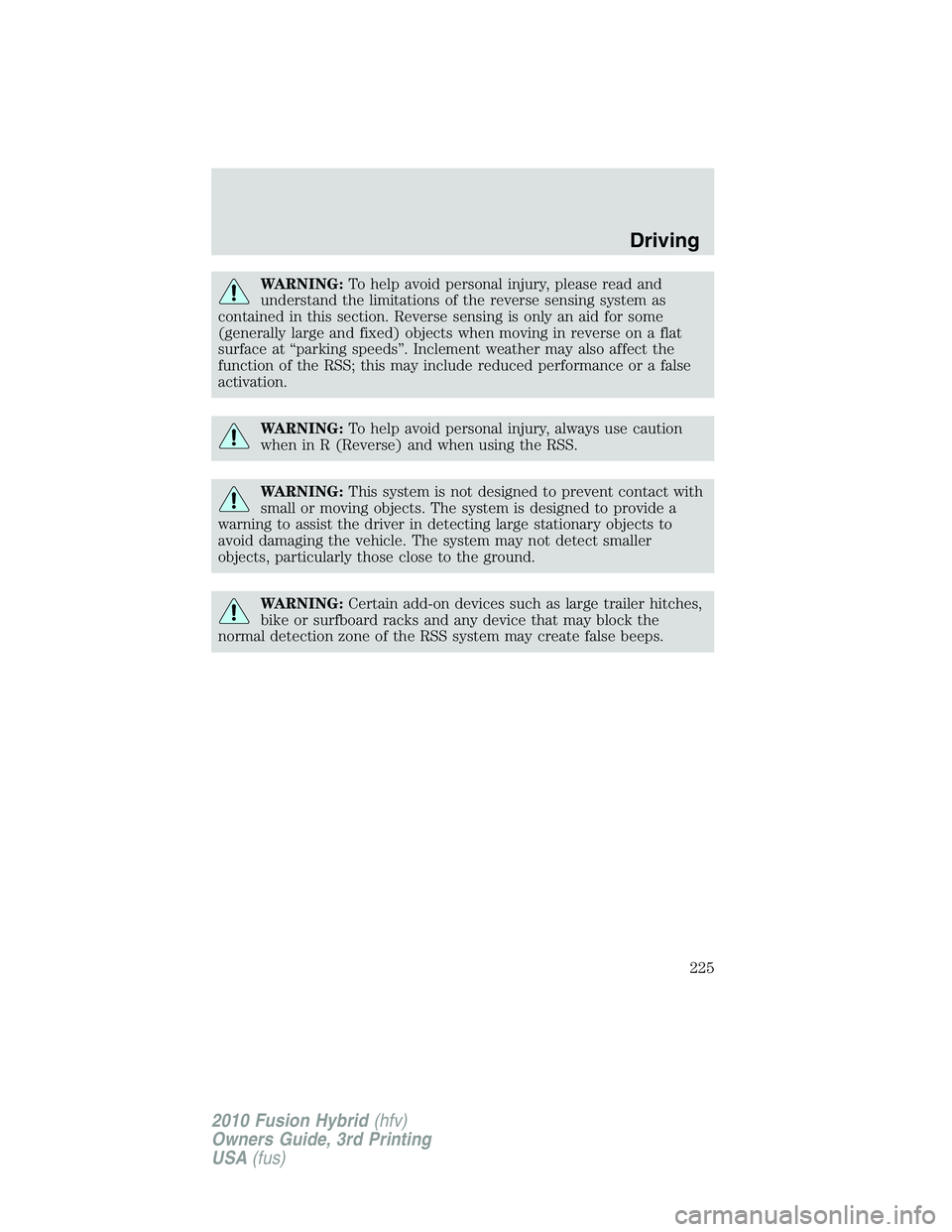 FORD FUSION HYBRID 2010  Owners Manual WARNING:To help avoid personal injury, please read and
understand the limitations of the reverse sensing system as
contained in this section. Reverse sensing is only an aid for some
(generally large a