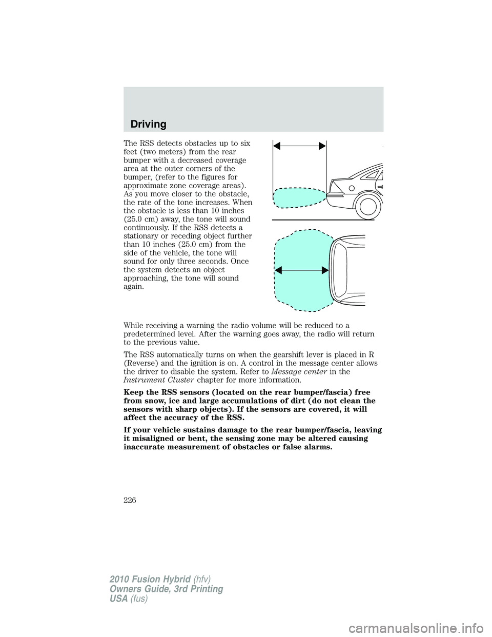 FORD FUSION HYBRID 2010 User Guide The RSS detects obstacles up to six
feet (two meters) from the rear
bumper with a decreased coverage
area at the outer corners of the
bumper, (refer to the figures for
approximate zone coverage areas)
