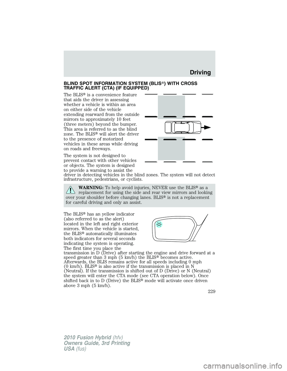 FORD FUSION HYBRID 2010  Owners Manual BLIND SPOT INFORMATION SYSTEM (BLIS) WITH CROSS
TRAFFIC ALERT (CTA) (IF EQUIPPED)
The BLISis a convenience feature
that aids the driver in assessing
whether a vehicle is within an area
on either sid
