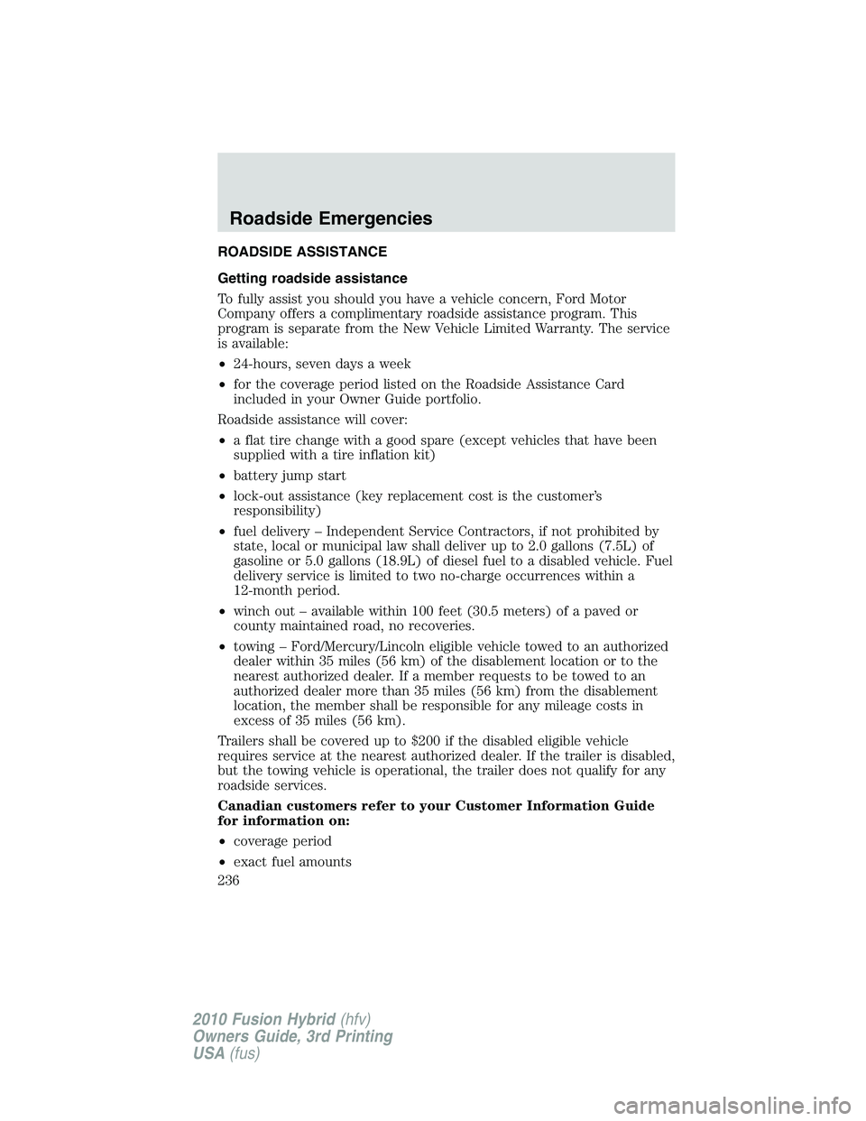 FORD FUSION HYBRID 2010 Service Manual ROADSIDE ASSISTANCE
Getting roadside assistance
To fully assist you should you have a vehicle concern, Ford Motor
Company offers a complimentary roadside assistance program. This
program is separate f FORD FUSION HYBRID 2010 Service Manual ROADSIDE ASSISTANCE
Getting roadside assistance
To fully assist you should you have a vehicle concern, Ford Motor
Company offers a complimentary roadside assistance program. This
program is separate f