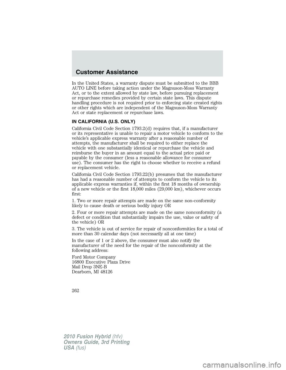 FORD FUSION HYBRID 2010  Owners Manual In the United States, a warranty dispute must be submitted to the BBB
AUTO LINE before taking action under the Magnuson-Moss Warranty
Act, or to the extent allowed by state law, before pursuing replac