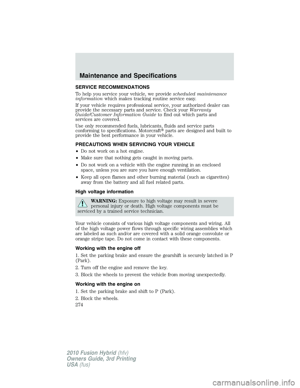 FORD FUSION HYBRID 2010 User Guide SERVICE RECOMMENDATIONS
To help you service your vehicle, we providescheduled maintenance
informationwhich makes tracking routine service easy.
If your vehicle requires professional service, your auth FORD FUSION HYBRID 2010 User Guide SERVICE RECOMMENDATIONS
To help you service your vehicle, we providescheduled maintenance
informationwhich makes tracking routine service easy.
If your vehicle requires professional service, your auth