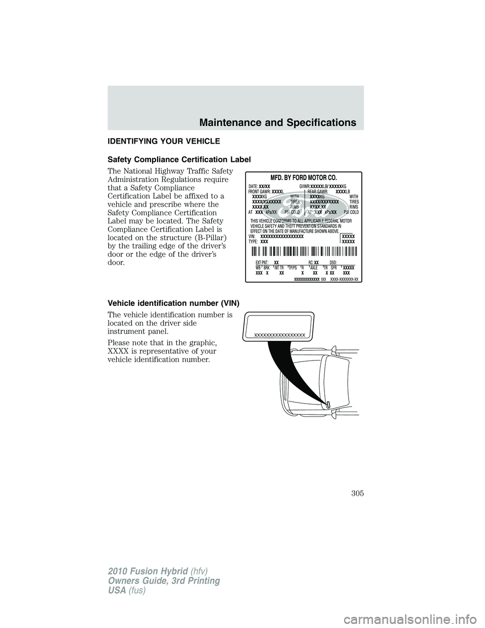 FORD FUSION HYBRID 2010  Owners Manual IDENTIFYING YOUR VEHICLE
Safety Compliance Certification Label
The National Highway Traffic Safety
Administration Regulations require
that a Safety Compliance
Certification Label be affixed to a
vehic