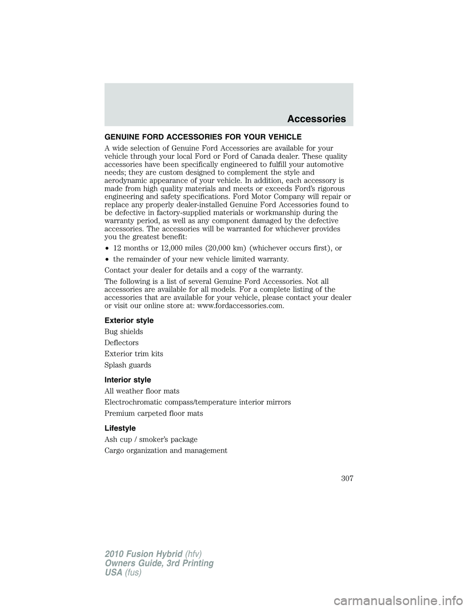 FORD FUSION HYBRID 2010  Owners Manual GENUINE FORD ACCESSORIES FOR YOUR VEHICLE
A wide selection of Genuine Ford Accessories are available for your
vehicle through your local Ford or Ford of Canada dealer. These quality
accessories have b