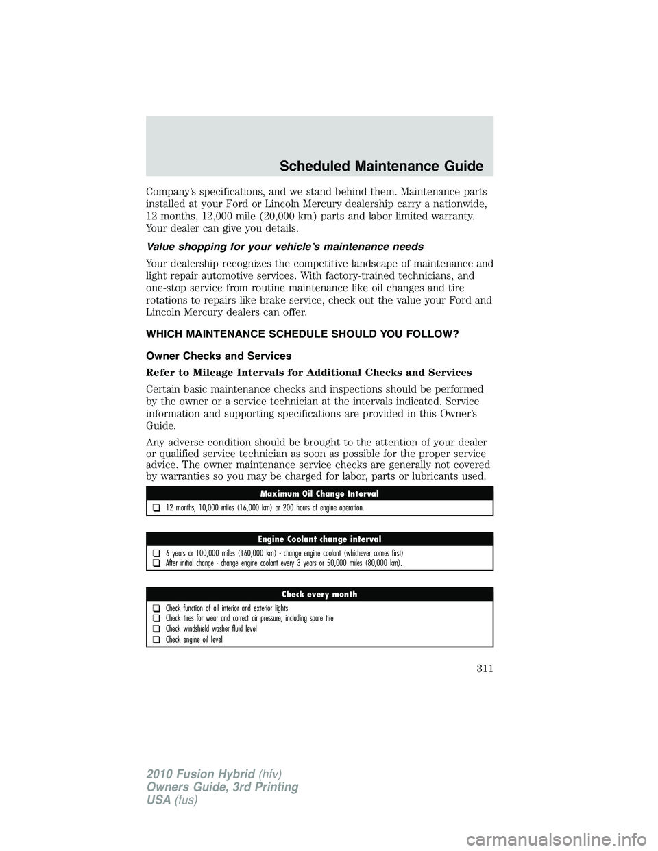 FORD FUSION HYBRID 2010 Owners Manual Company’s specifications, and we stand behind them. Maintenance parts
installed at your Ford or Lincoln Mercury dealership carry a nationwide,
12 months, 12,000 mile (20,000 km) parts and labor limi FORD FUSION HYBRID 2010 Owners Manual Company’s specifications, and we stand behind them. Maintenance parts
installed at your Ford or Lincoln Mercury dealership carry a nationwide,
12 months, 12,000 mile (20,000 km) parts and labor limi