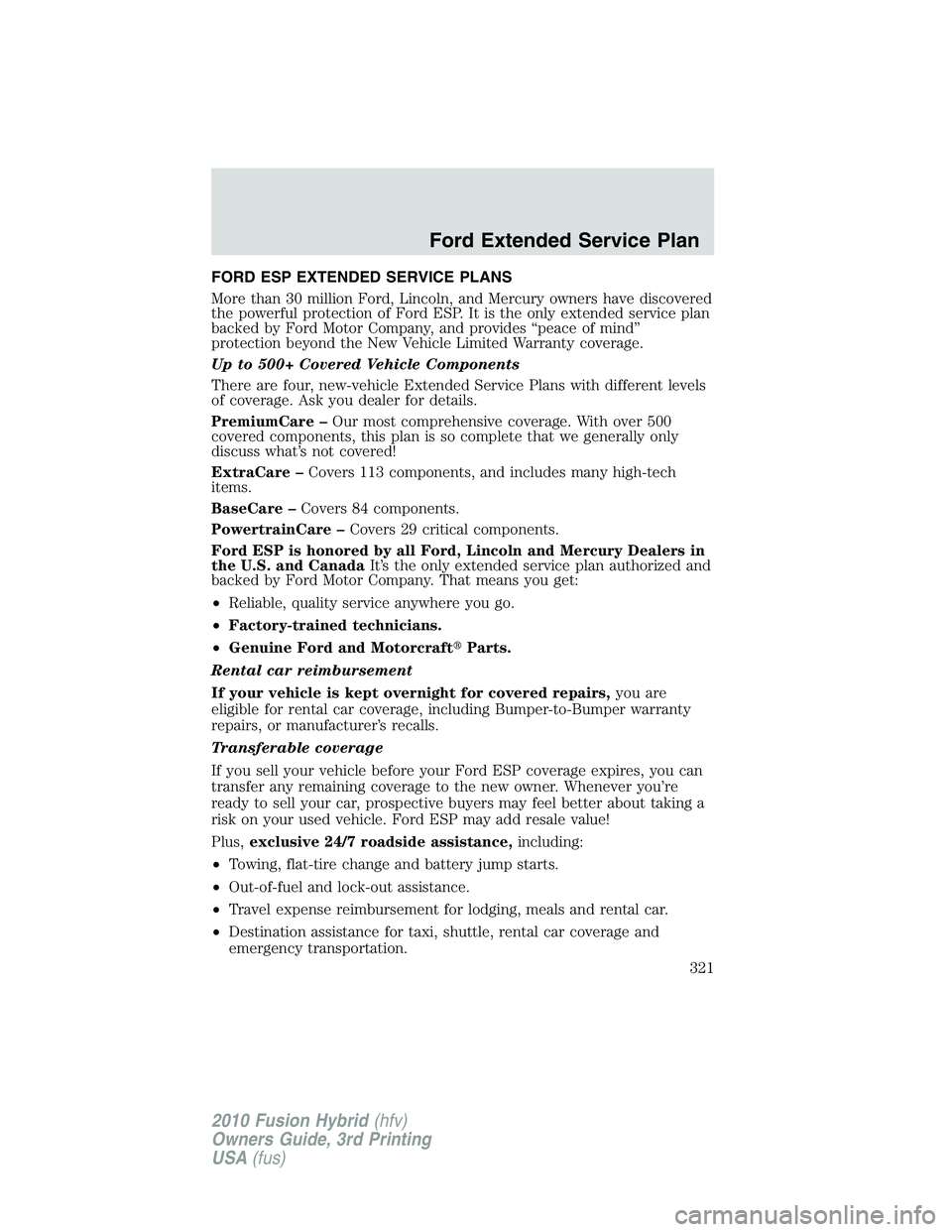 FORD FUSION HYBRID 2010 Owners Manual FORD ESP EXTENDED SERVICE PLANS
More than 30 million Ford, Lincoln, and Mercury owners have discovered
the powerful protection of Ford ESP. It is the only extended service plan
backed by Ford Motor Co FORD FUSION HYBRID 2010 Owners Manual FORD ESP EXTENDED SERVICE PLANS
More than 30 million Ford, Lincoln, and Mercury owners have discovered
the powerful protection of Ford ESP. It is the only extended service plan
backed by Ford Motor Co